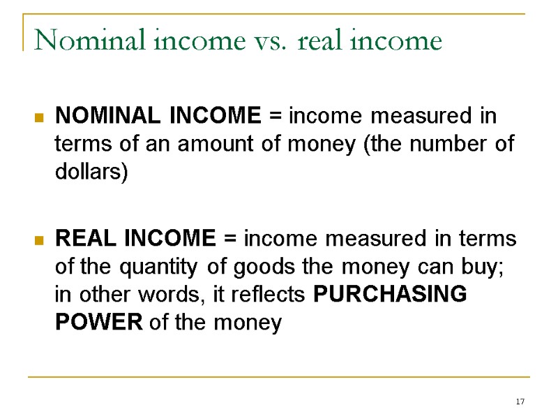 17 Nominal income vs. real income NOMINAL INCOME = income measured in terms of